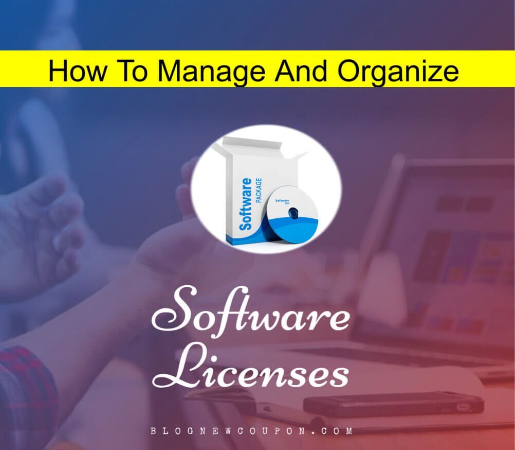 How To Manage And Organize Your Software Licenses All In One Place – A Comprehensive Guide!